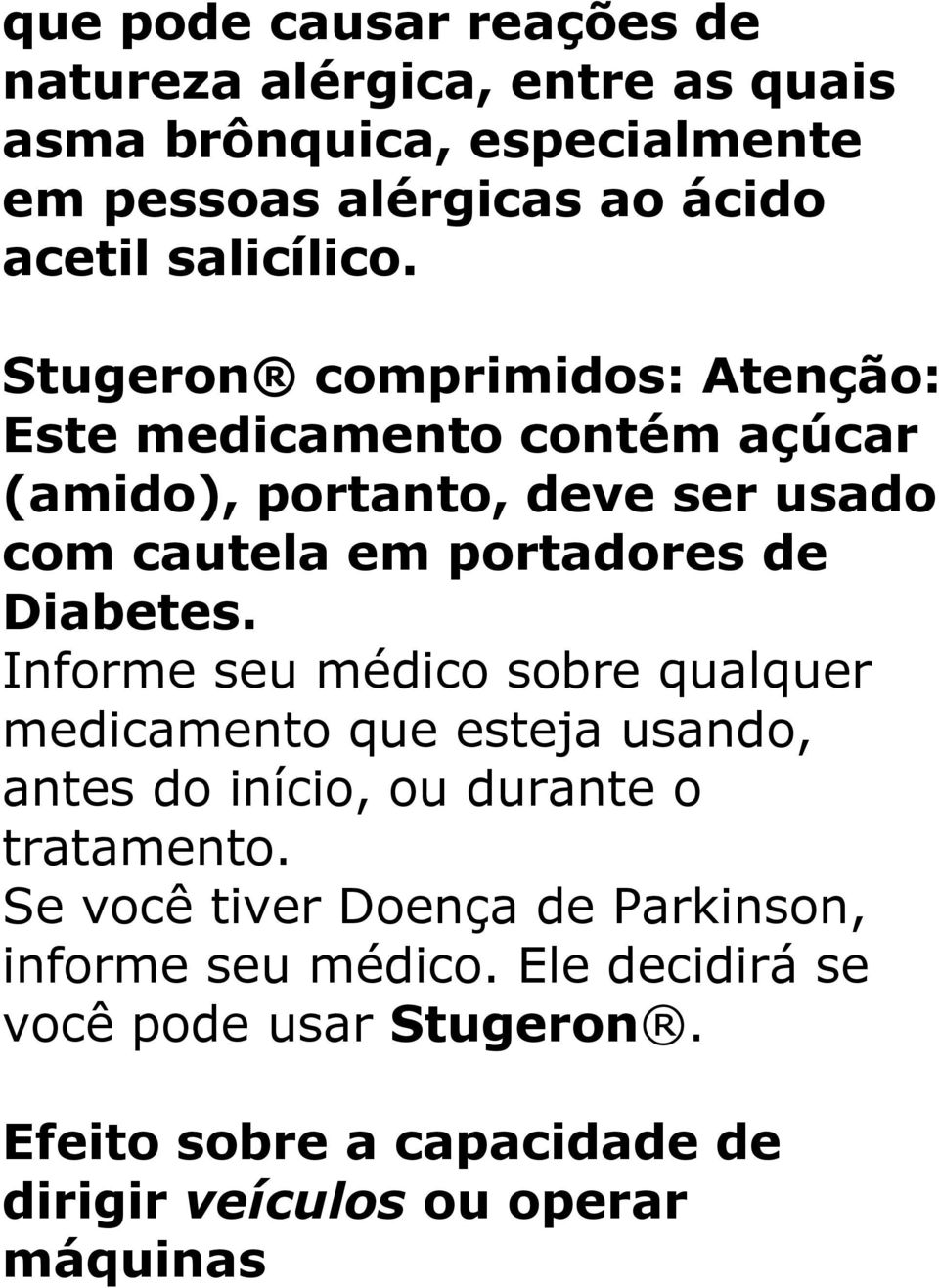 Stugeron comprimidos: Atenção: Este medicamento contém açúcar (amido), portanto, deve ser usado com cautela em portadores de Diabetes.