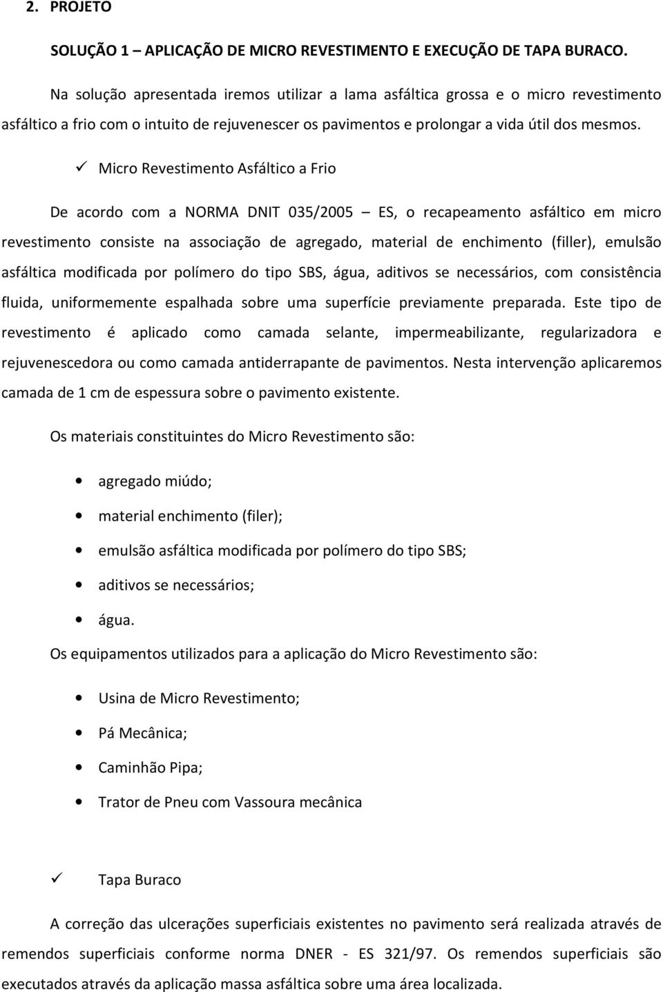 Micro Revestimento Asfáltico a Frio De acordo com a NORMA DNIT 035/2005 ES, o recapeamento asfáltico em micro revestimento consiste na associação de agregado, material de enchimento (filler), emulsão