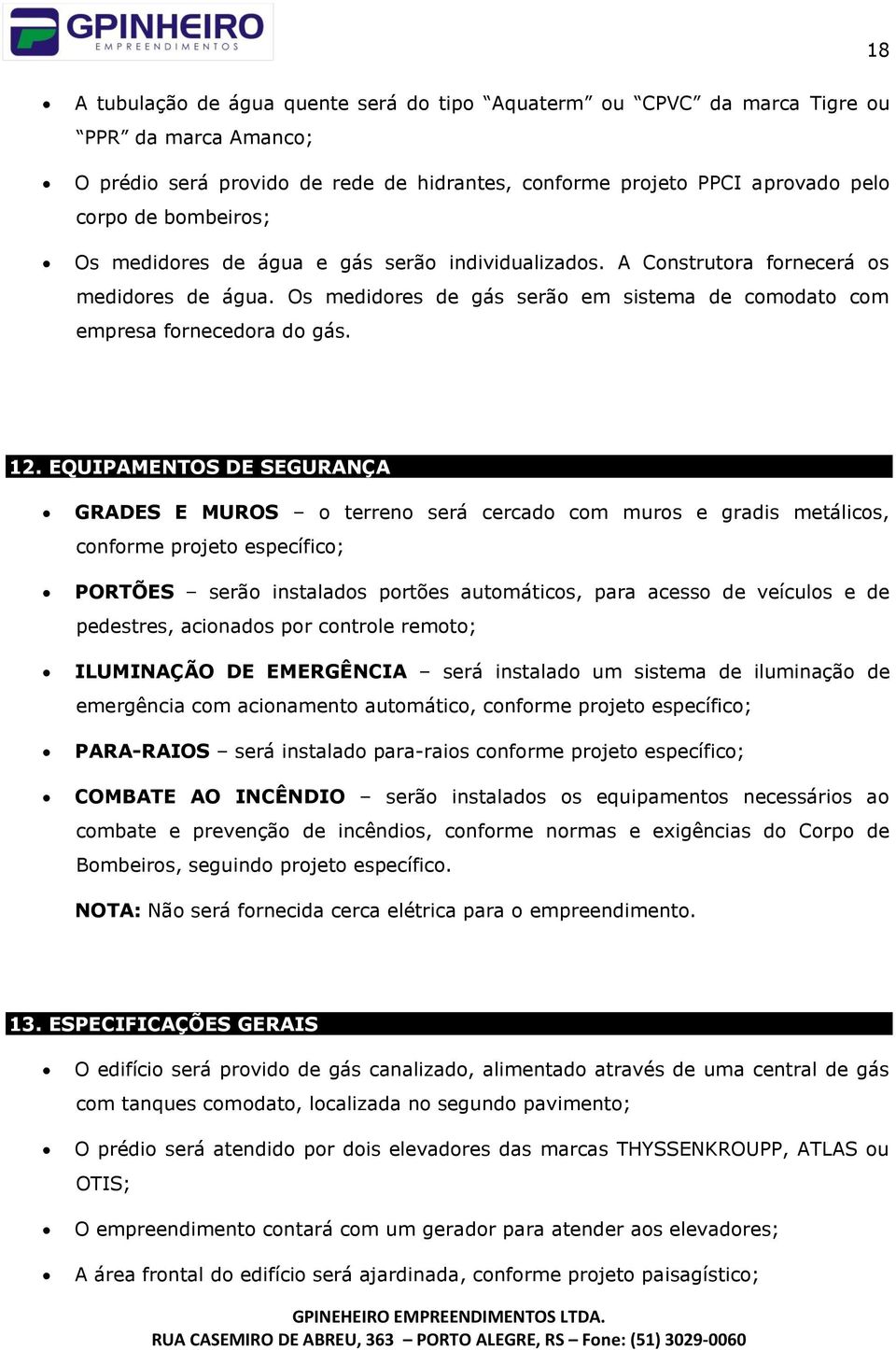 EQUIPAMENTOS DE SEGURANÇA GRADES E MUROS o terreno será cercado com muros e gradis metálicos, conforme projeto específico; PORTÕES serão instalados portões automáticos, para acesso de veículos e de