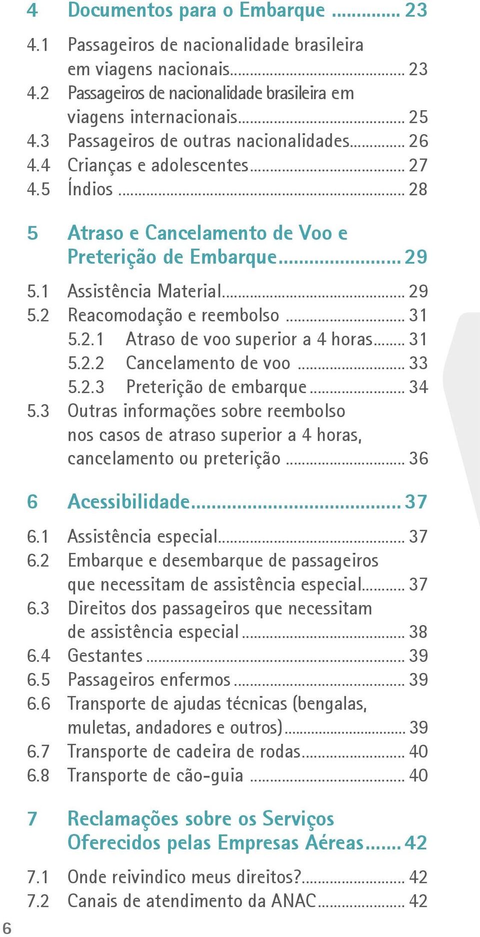 .. 31 5.2.1 Atraso de voo superior a 4 horas... 31 5.2.2 Cancelamento de voo... 33 5.2.3 Preterição de embarque... 34 5.