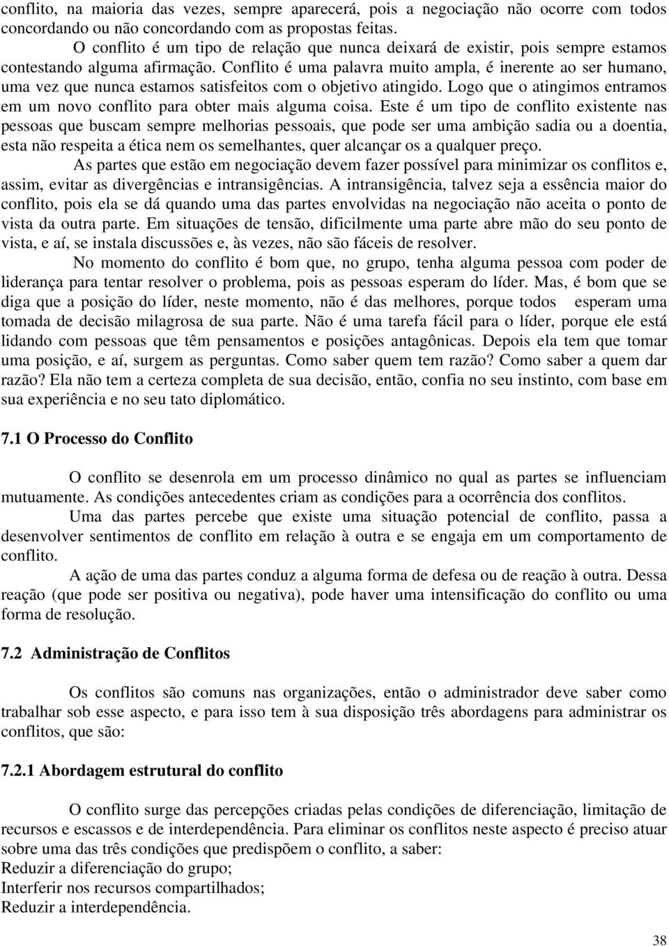 Conflito é uma palavra muito ampla, é inerente ao ser humano, uma vez que nunca estamos satisfeitos com o objetivo atingido.