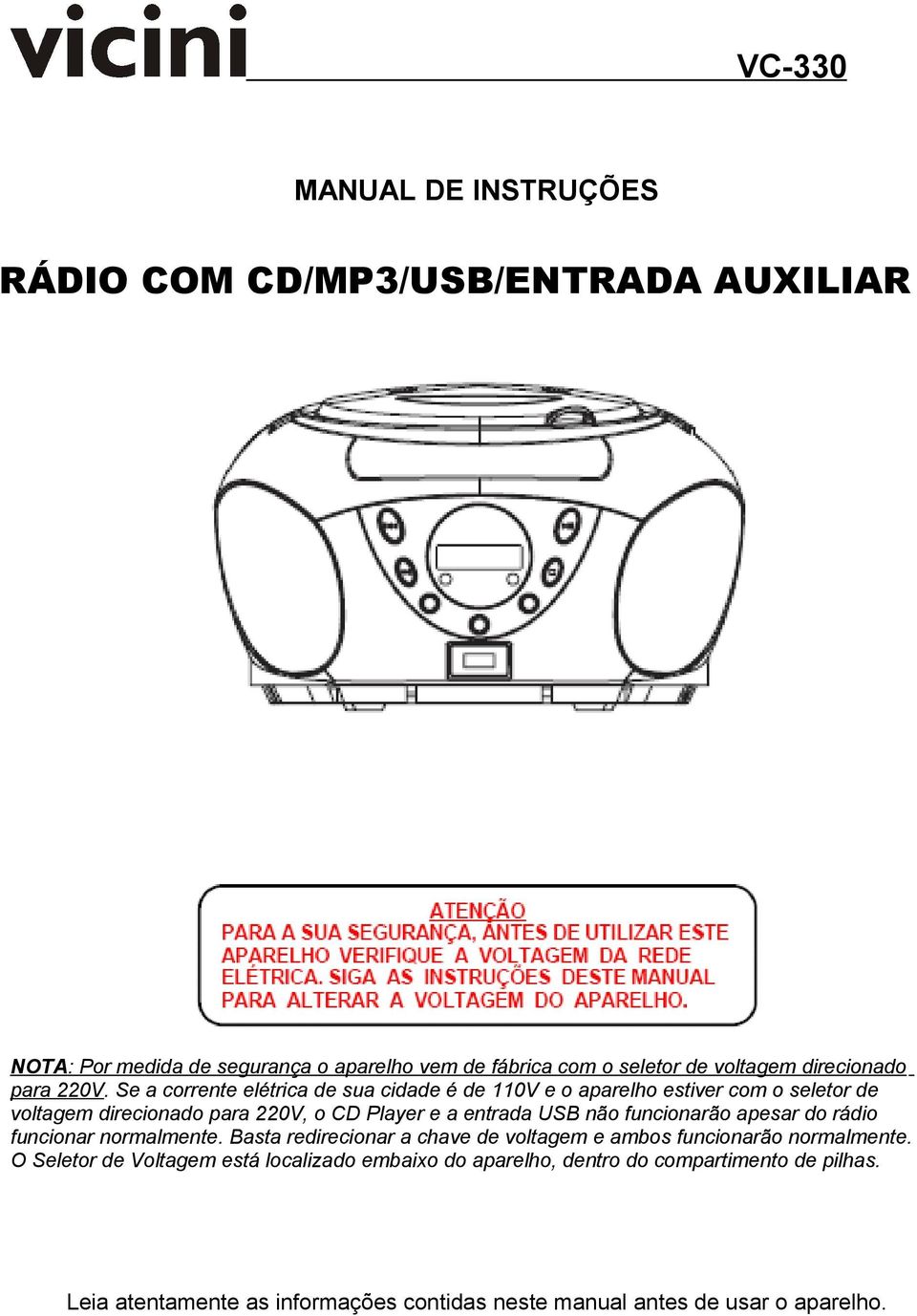 Se a corrente elétrica de sua cidade é de 110V e o aparelho estiver com o seletor de voltagem direcionado para 220V, o CD Player e a entrada USB não