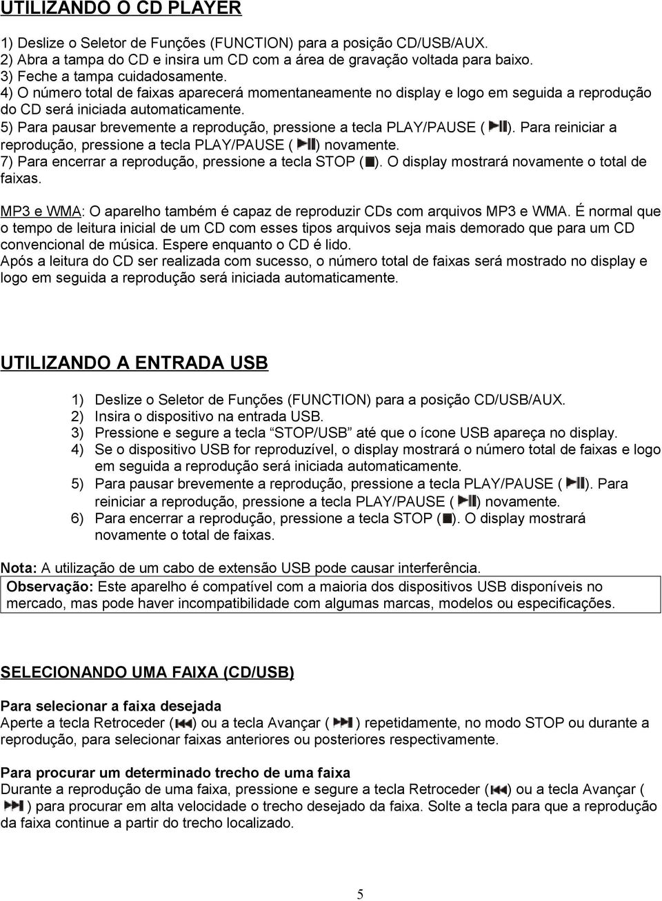 5) Para pausar brevemente a reprodução, pressione a tecla PLAY/PAUSE ( ). Para reiniciar a reprodução, pressione a tecla PLAY/PAUSE ( ) novamente.