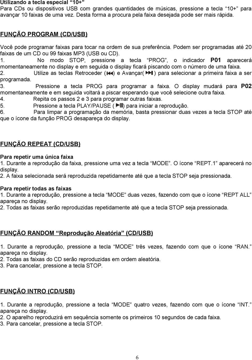 Podem ser programadas até 20 faixas de um CD ou 99 faixas MP3 (USB ou CD). 1.