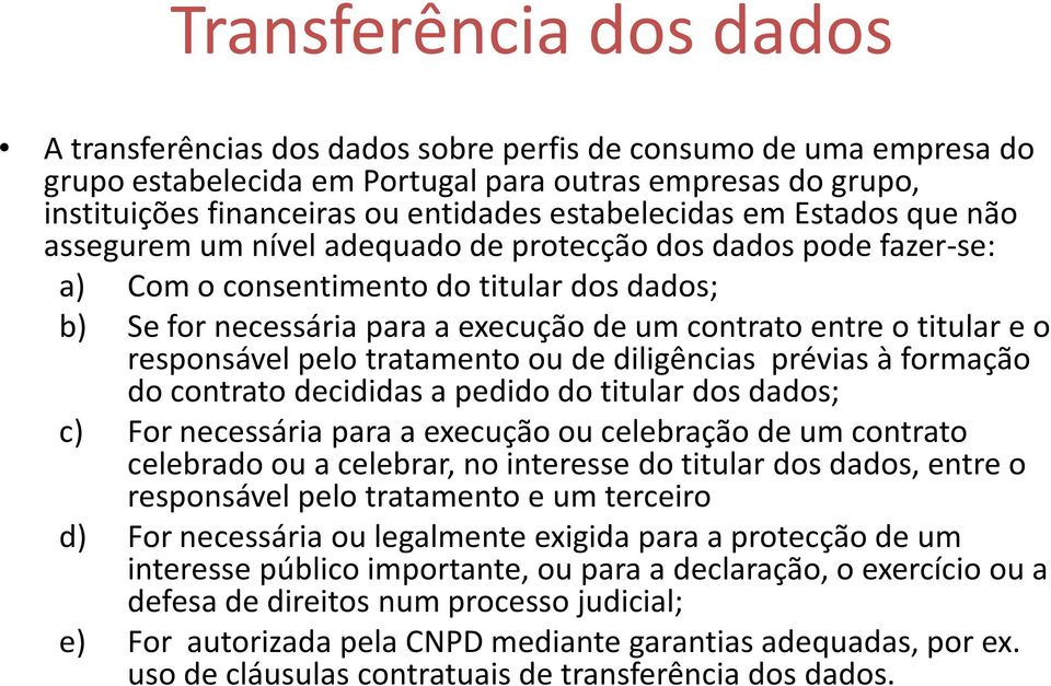 entre o titular e o responsável pelo tratamento ou de diligências prévias à formação do contrato decididas a pedido do titular dos dados; c) For necessária para a execução ou celebração de um