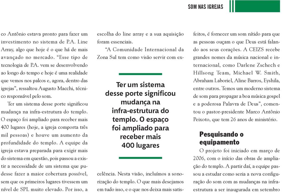 O espaço foi ampliado para receber mais 400 lugares (hoje, a igreja comporta três mil pessoas) e houve um aumento da profundidade do templo.