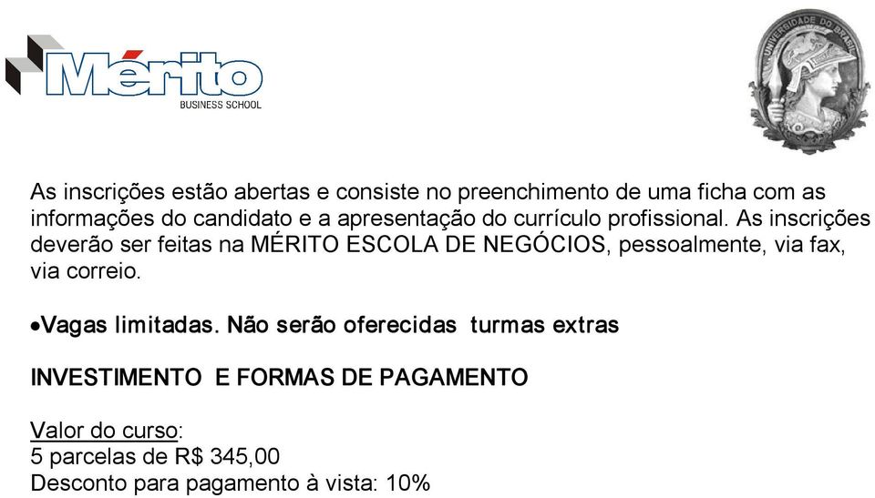 As inscrições deverão ser feitas na MÉRITO ESCOLA DE NEGÓCIOS, pessoalmente, via fax, via correio.