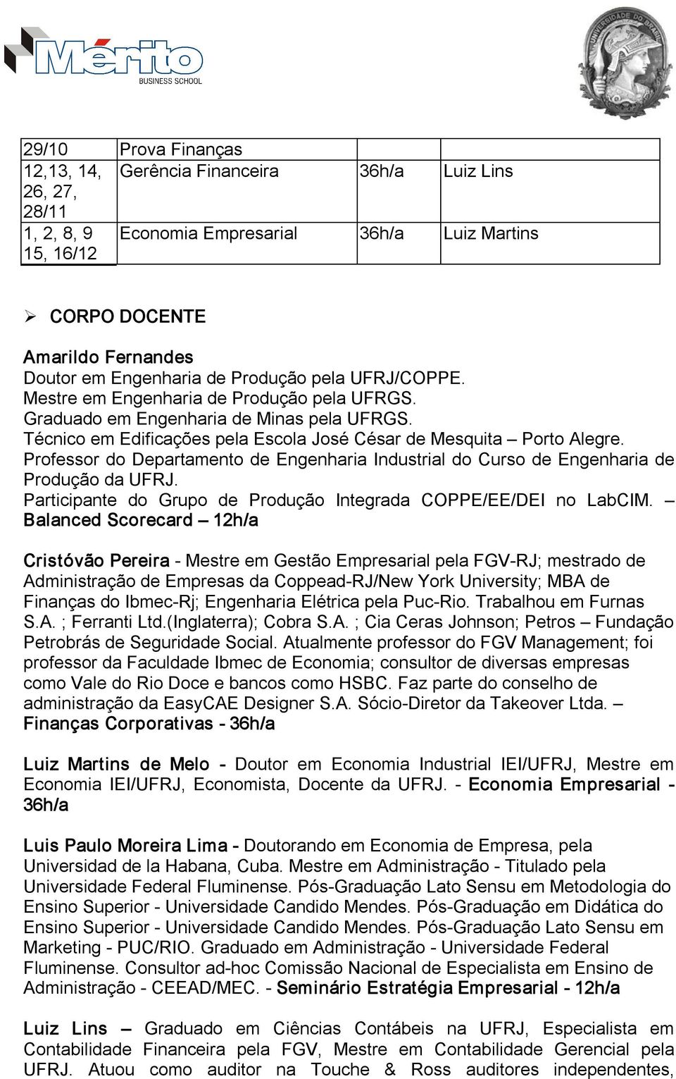 Professor do Departamento de Engenharia Industrial do Curso de Engenharia de Produção da UFRJ. Participante do Grupo de Produção Integrada COPPE/EE/DEI no LabCIM.