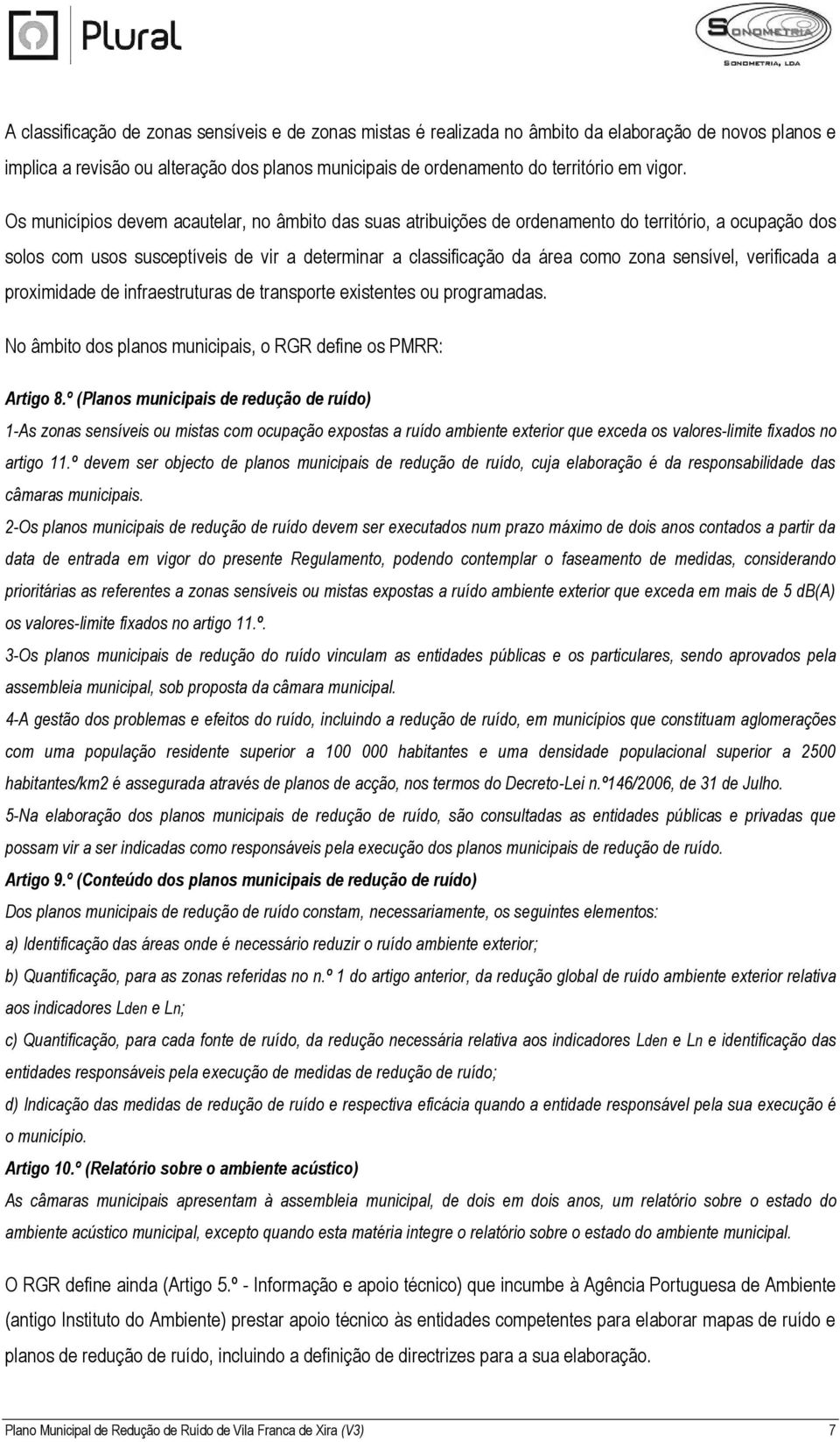 verificada a proximidade de infraestruturas de transporte existentes ou programadas. No âmbito dos planos municipais, o RGR define os PMRR: Artigo 8.