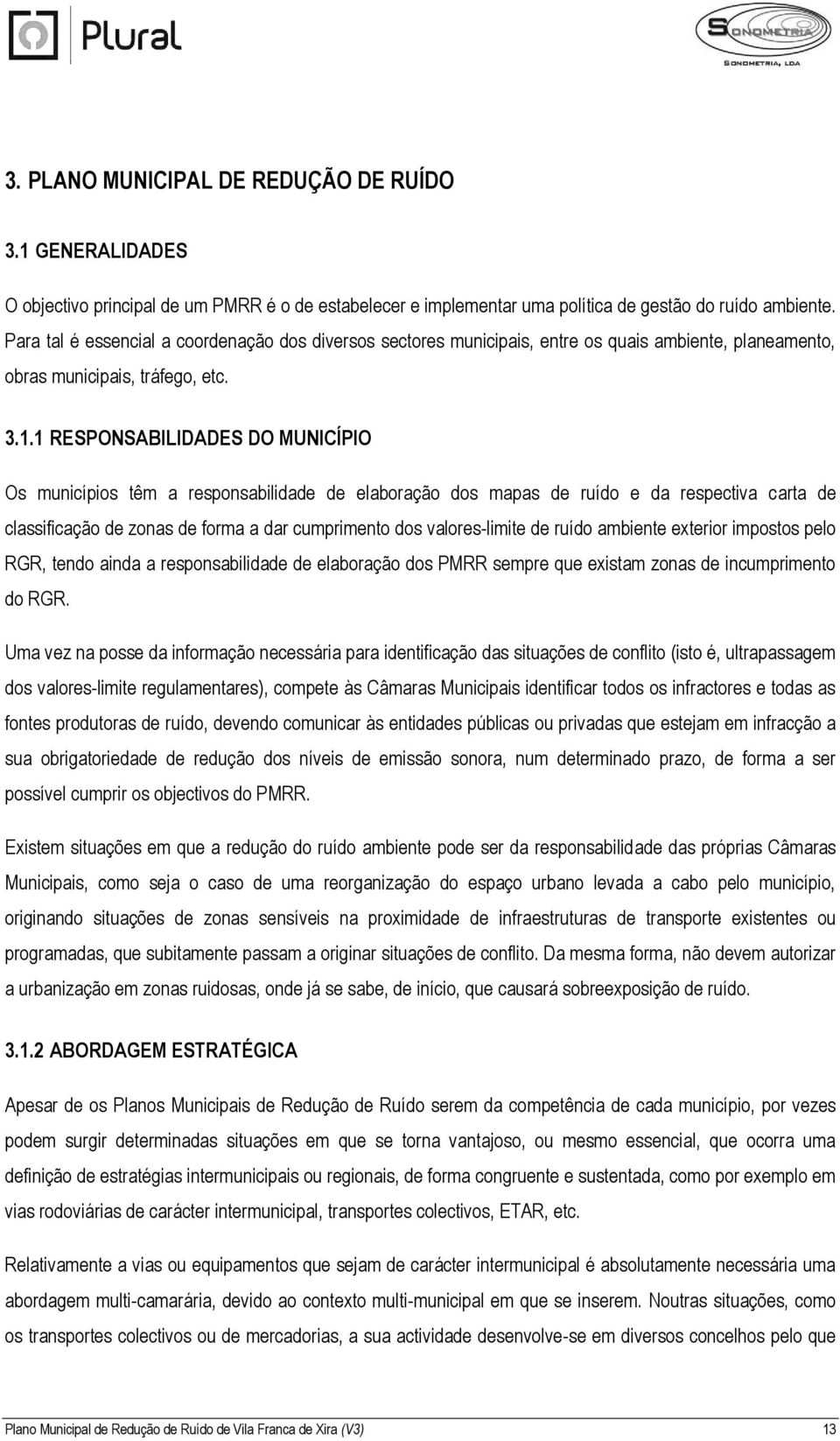 1 RESPONSABILIDADES DO MUNICÍPIO Os municípios têm a responsabilidade de elaboração dos mapas de ruído e da respectiva carta de classificação de zonas de forma a dar cumprimento dos valores-limite de