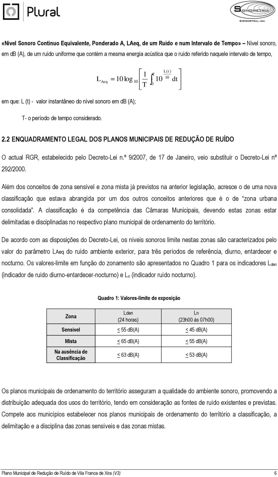 2 ENQUADRAMENTO LEGAL DOS PLANOS MUNICIPAIS DE REDUÇÃO DE RUÍDO O actual RGR, estabelecido pelo Decreto-Lei n.º 9/2007, de 17 de Janeiro, veio substituir o Decreto-Lei nº 292/2000.