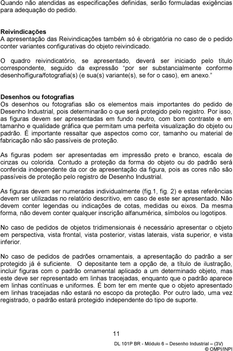 O quadro reivindicatório, se apresentado, deverá ser iniciado pelo título correspondente, seguido da expressão por ser substancialmente conforme desenho/figura/fotografia(s) (e sua(s) variante(s), se