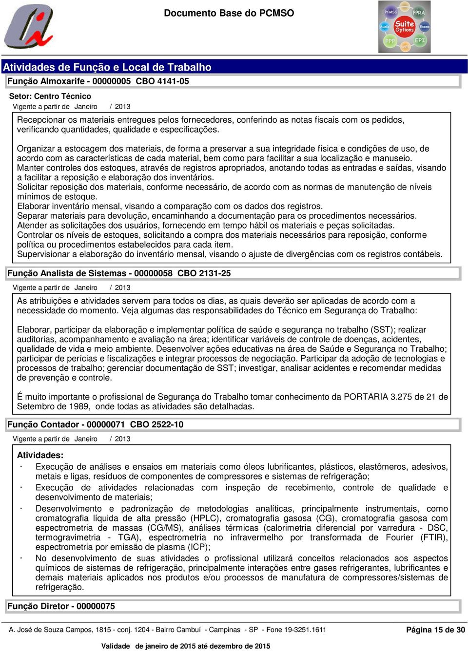 Organizar a estocagem dos materiais, de forma a preservar a sua integridade física e condições de uso, de acordo com as características de cada material, bem como para facilitar a sua localização e