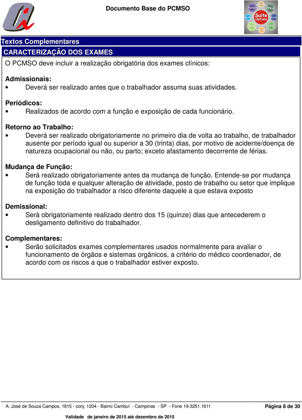 Retorno ao Trabalho: Deverá ser realizado obrigatoriamente no primeiro dia de volta ao trabalho, de trabalhador ausente por período igual ou superior a 30 (trinta) dias, por motivo de acidente/doença