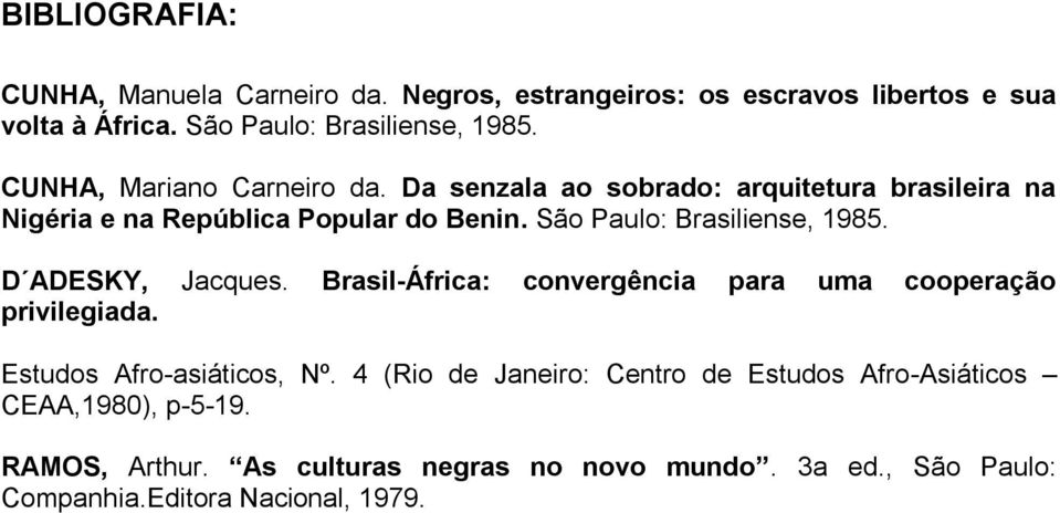 São Paulo: Brasiliense, 1985. D ADESKY, Jacques. Brasil-África: convergência para uma cooperação privilegiada. Estudos Afro-asiáticos, Nº.