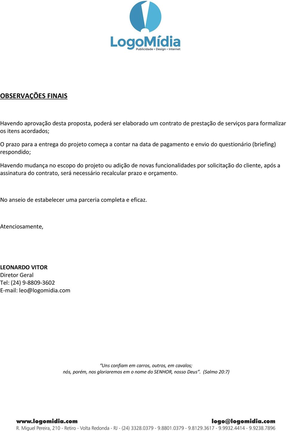 solicitação do cliente, após a assinatura do contrato, será necessário recalcular prazo e orçamento. No anseio de estabelecer uma parceria completa e eficaz.