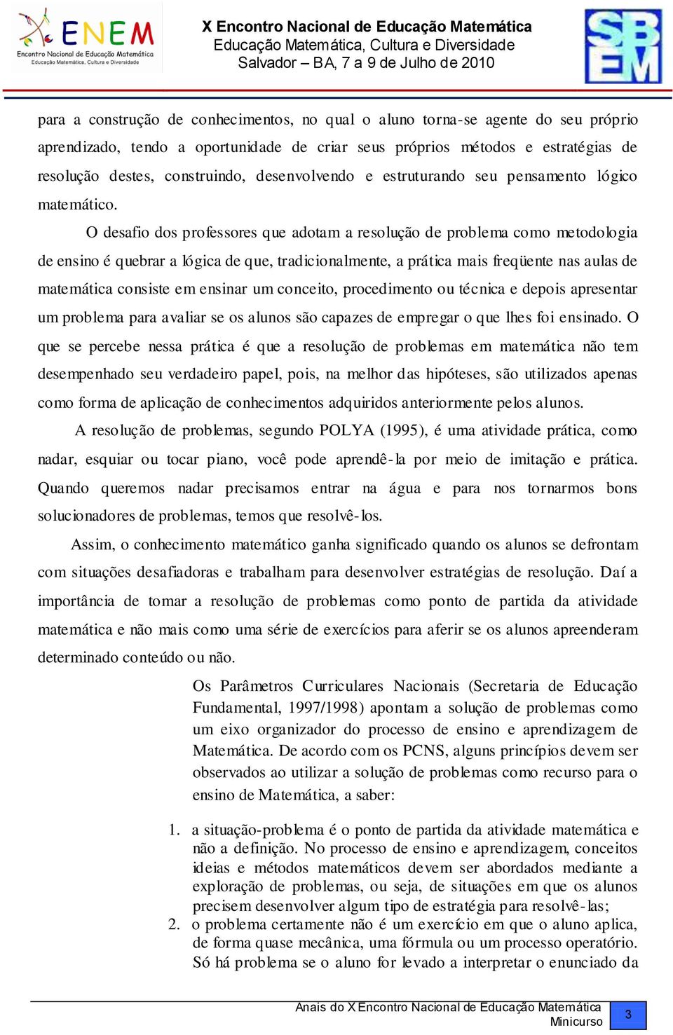 O desafio dos professores que adotam a resolução de problema como metodologia de ensino é quebrar a lógica de que, tradicionalmente, a prática mais freqüente nas aulas de matemática consiste em