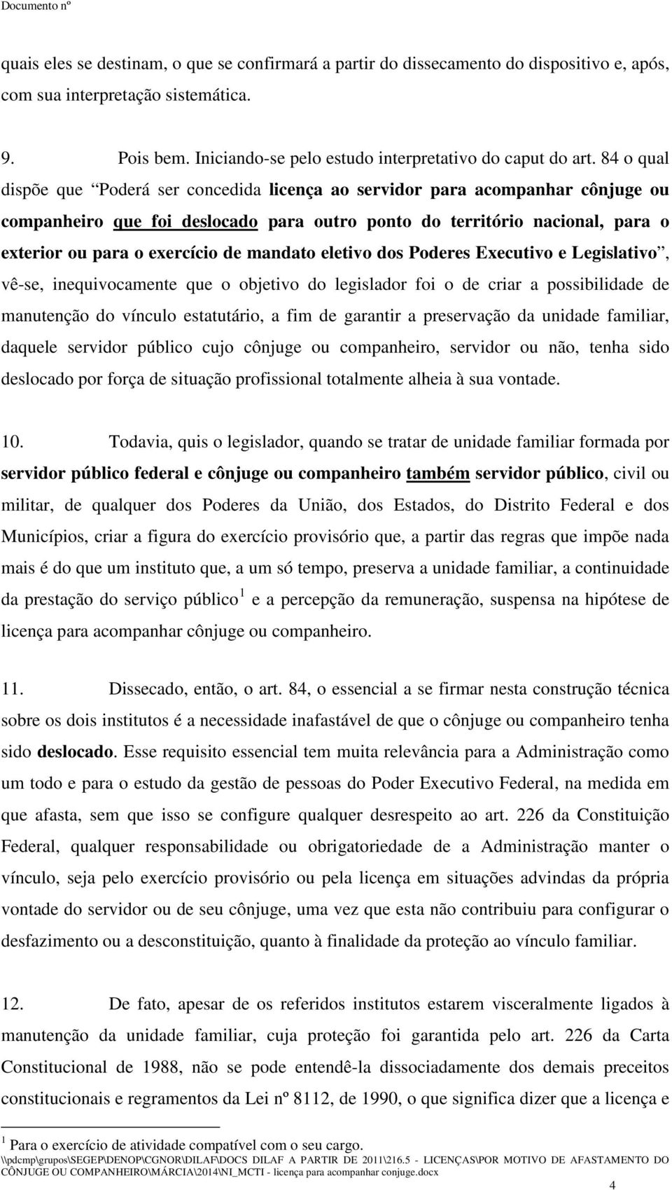 mandato eletivo dos Poderes Executivo e Legislativo, vê-se, inequivocamente que o objetivo do legislador foi o de criar a possibilidade de manutenção do vínculo estatutário, a fim de garantir a