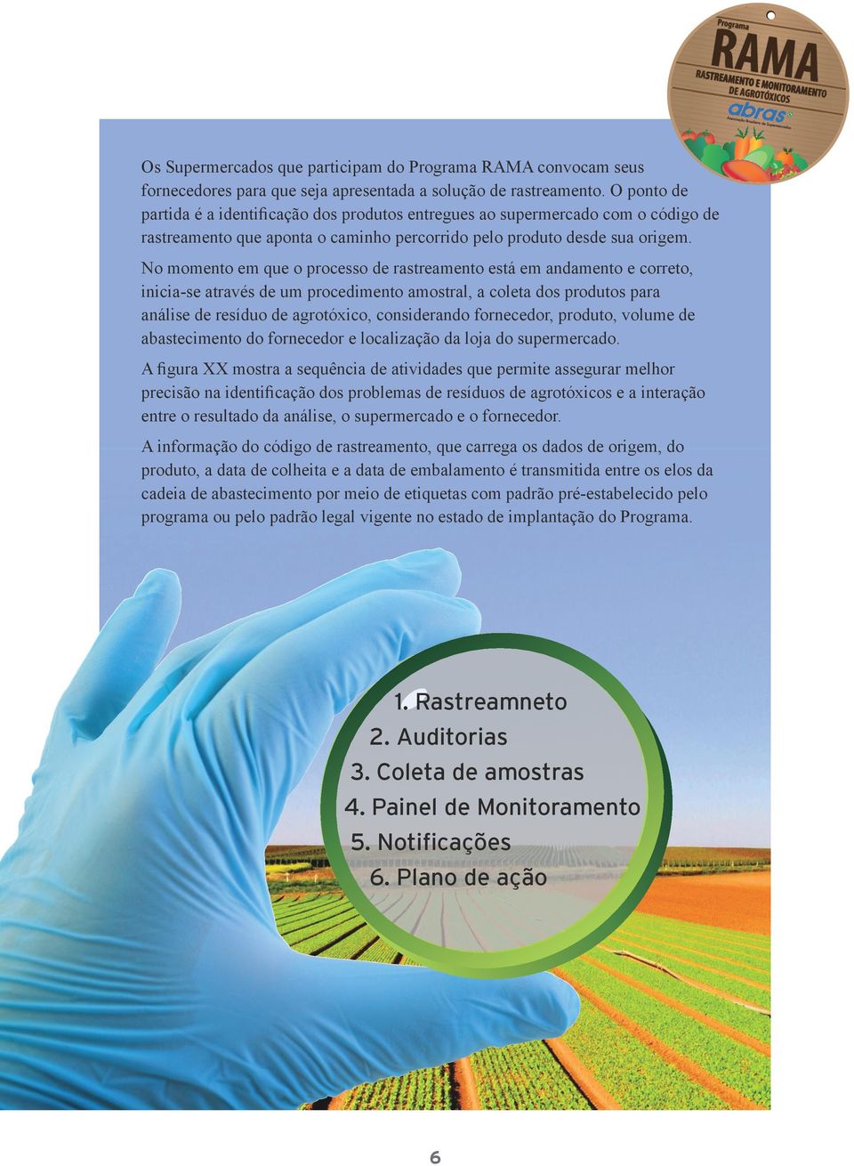 No momento em que o processo de rastreamento está em andamento e correto, inicia-se através de um procedimento amostral, a coleta dos produtos para análise de resíduo de agrotóxico, considerando