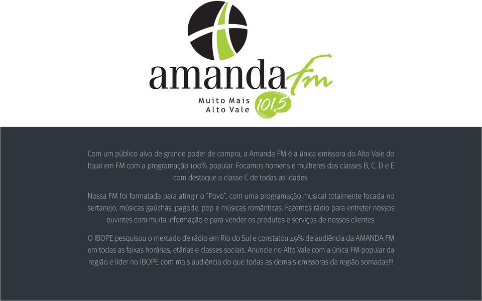Nossa FM foi formatada para atingir o Povo, com uma programação musical totalmente focada no sertanejo, músicas gaúchas, pagode, pop e músicas românticas.