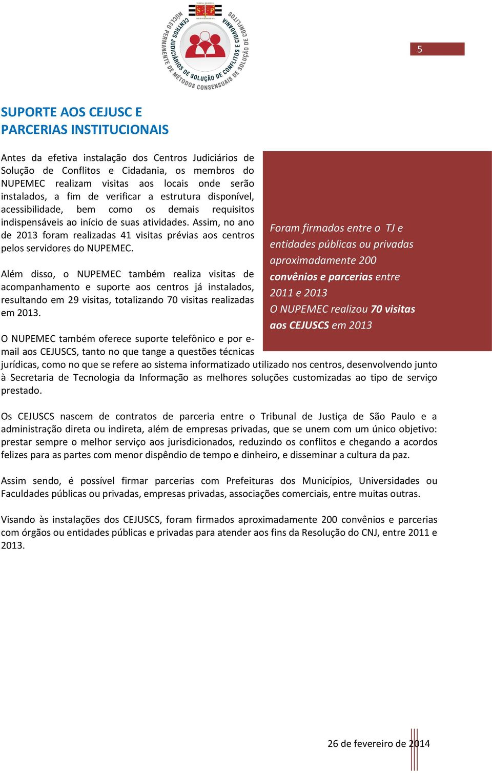 Assim, no ano de 2013 foram realizadas 41 visitas prévias aos centros pelos servidores do NUPEMEC.