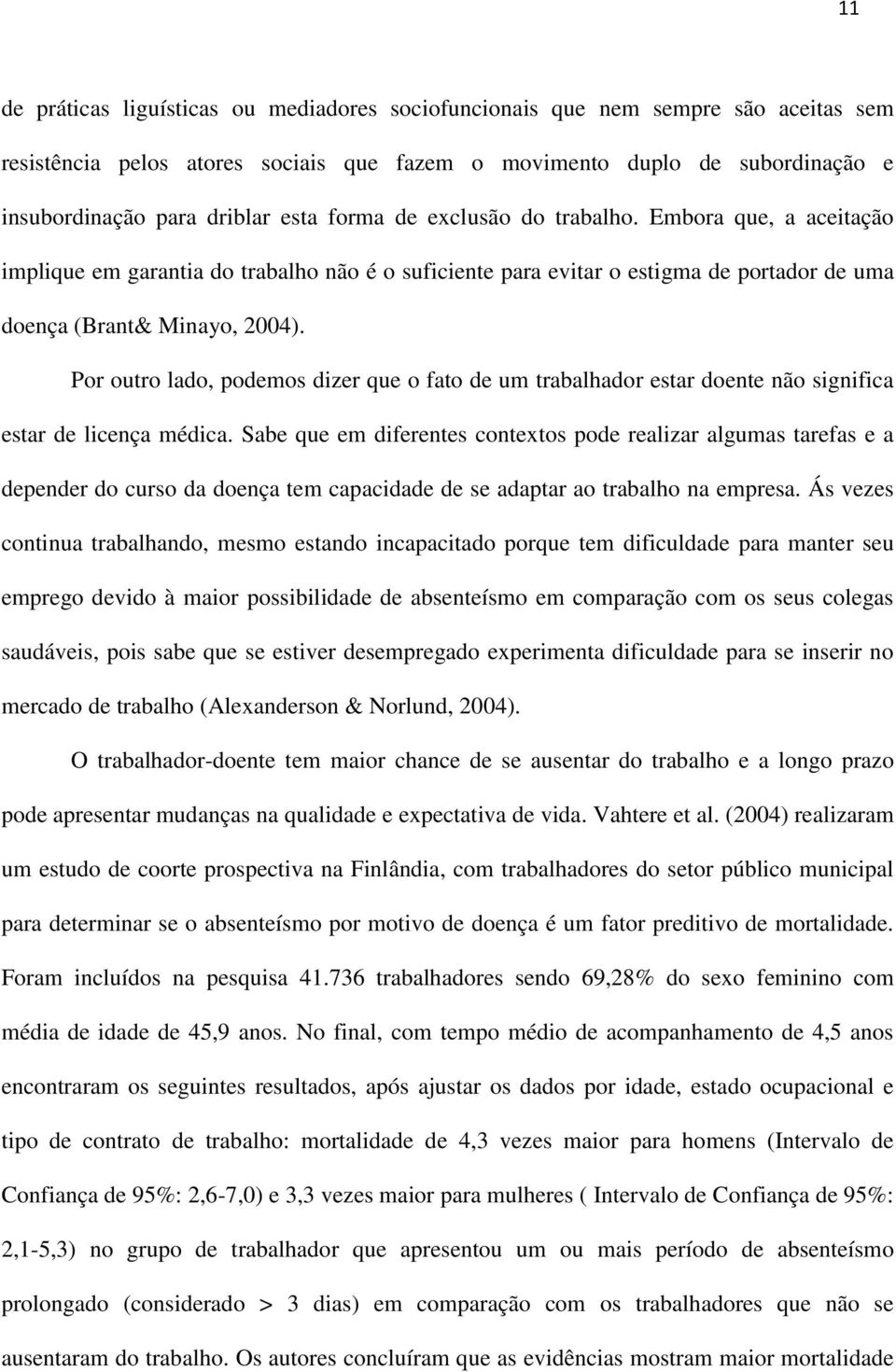 Por outro lado, podemos dizer que o fato de um trabalhador estar doente não significa estar de licença médica.