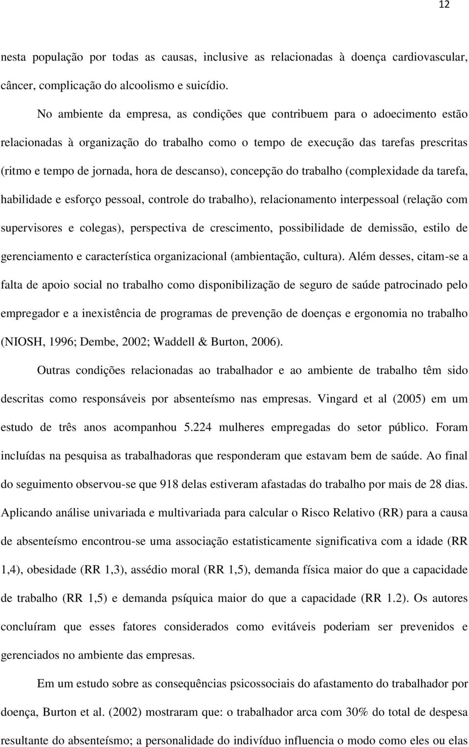 descanso), concepção do trabalho (complexidade da tarefa, habilidade e esforço pessoal, controle do trabalho), relacionamento interpessoal (relação com supervisores e colegas), perspectiva de