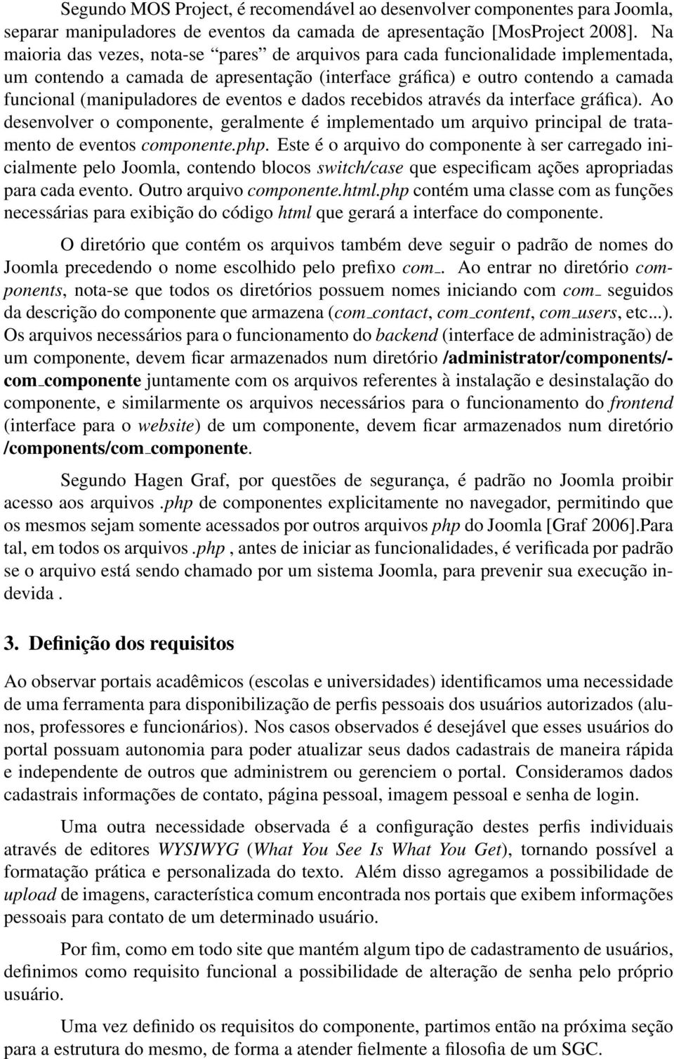 eventos e dados recebidos através da interface gráfica). Ao desenvolver o componente, geralmente é implementado um arquivo principal de tratamento de eventos componente.php.