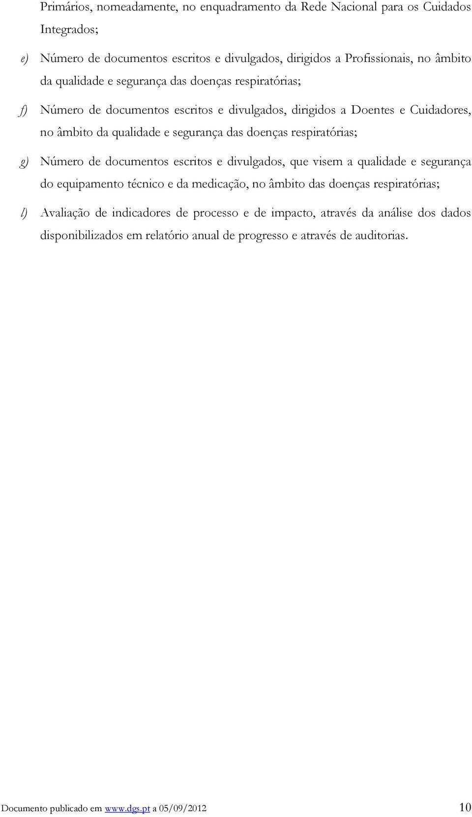 respiratórias; g) Número de documentos escritos e divulgados, que visem a qualidade e segurança do equipamento técnico e da medicação, no âmbito das doenças respiratórias; l)