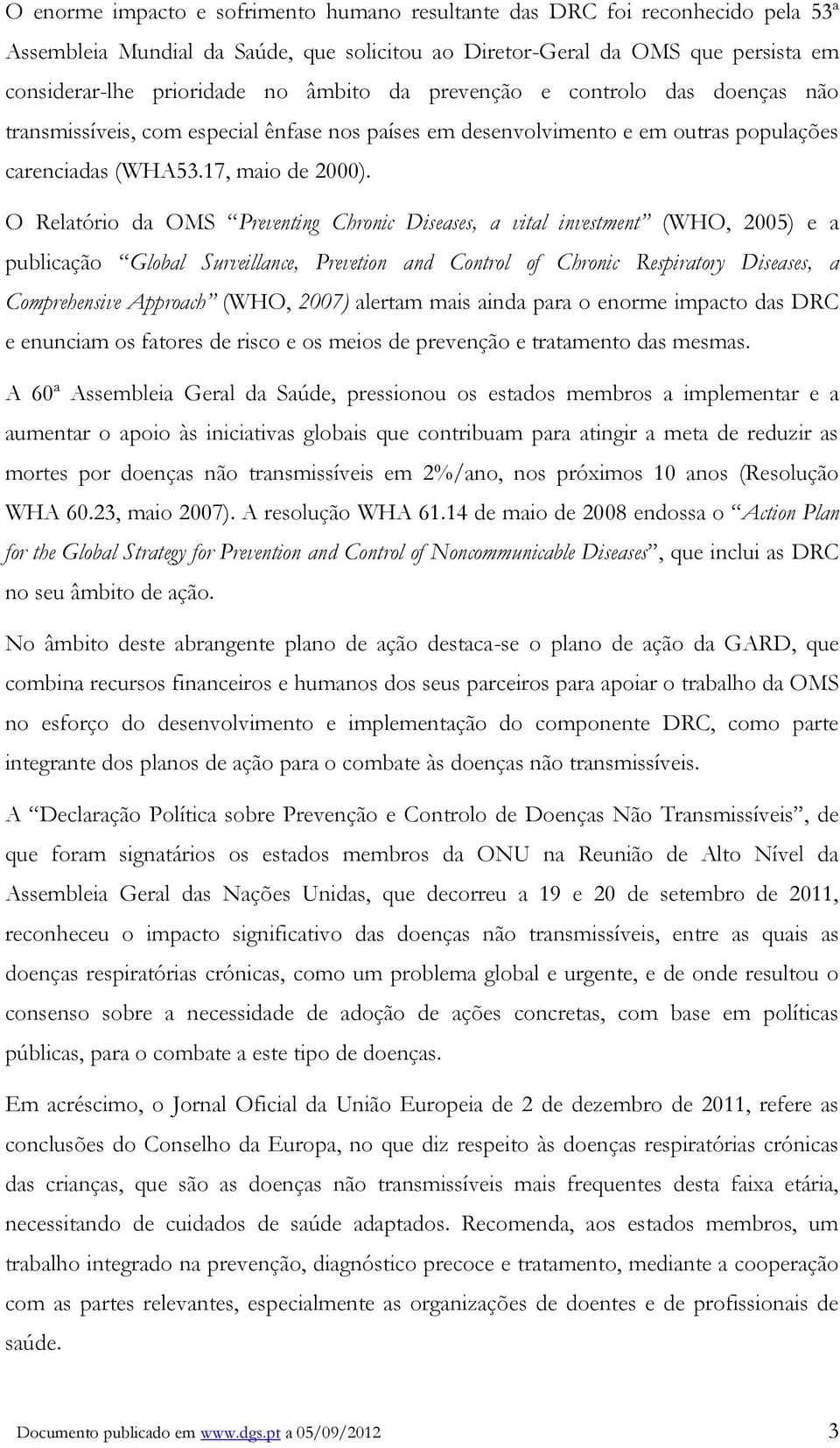 O Relatório da OMS Preventing Chronic Diseases, a vital investment (WHO, 2005) e a publicação Global Surveillance, Prevetion and Control of Chronic Respiratory Diseases, a Comprehensive Approach