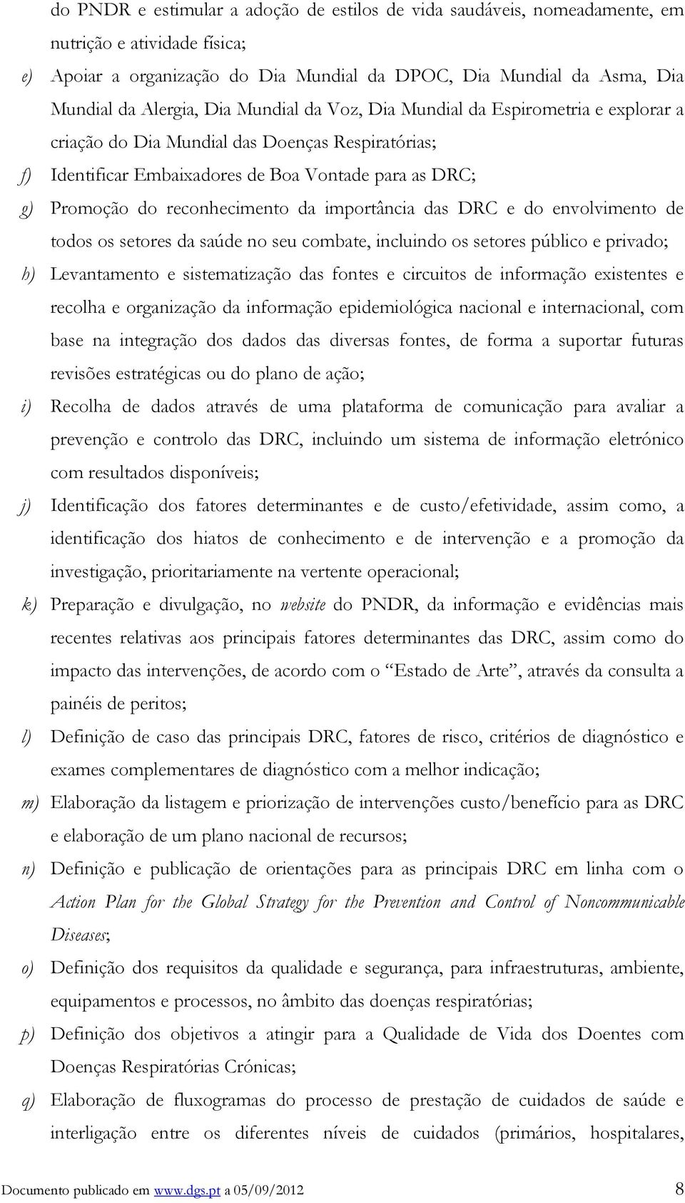 importância das DRC e do envolvimento de todos os setores da saúde no seu combate, incluindo os setores público e privado; h) Levantamento e sistematização das fontes e circuitos de informação