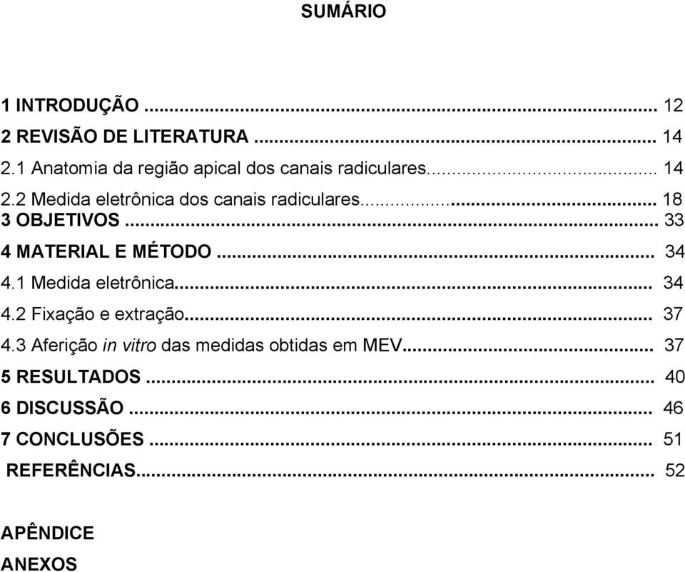 .. 18 3 OBJETIVOS... 33 4 MATERIAL E MÉTODO... 34 4.1 Medida eletrônica... 34 4.2 Fixação e extração.