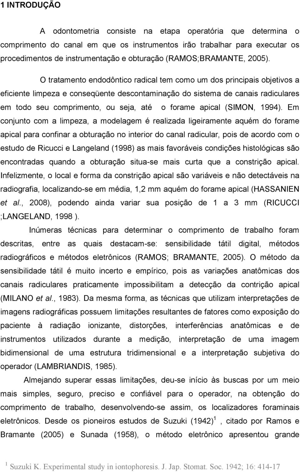 O tratamento endodôntico radical tem como um dos principais objetivos a eficiente limpeza e conseqüente descontaminação do sistema de canais radiculares em todo seu comprimento, ou seja, até o forame