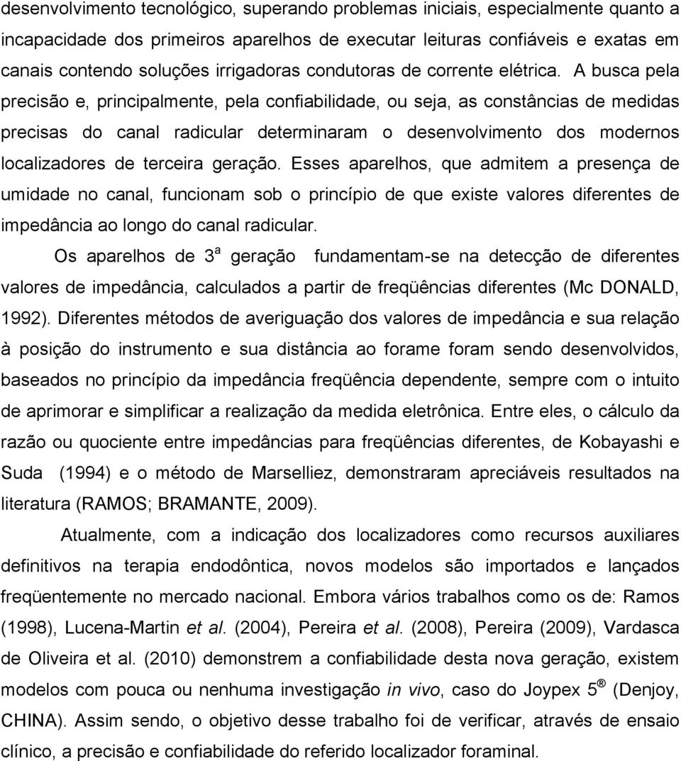 A busca pela precisão e, principalmente, pela confiabilidade, ou seja, as constâncias de medidas precisas do canal radicular determinaram o desenvolvimento dos modernos localizadores de terceira