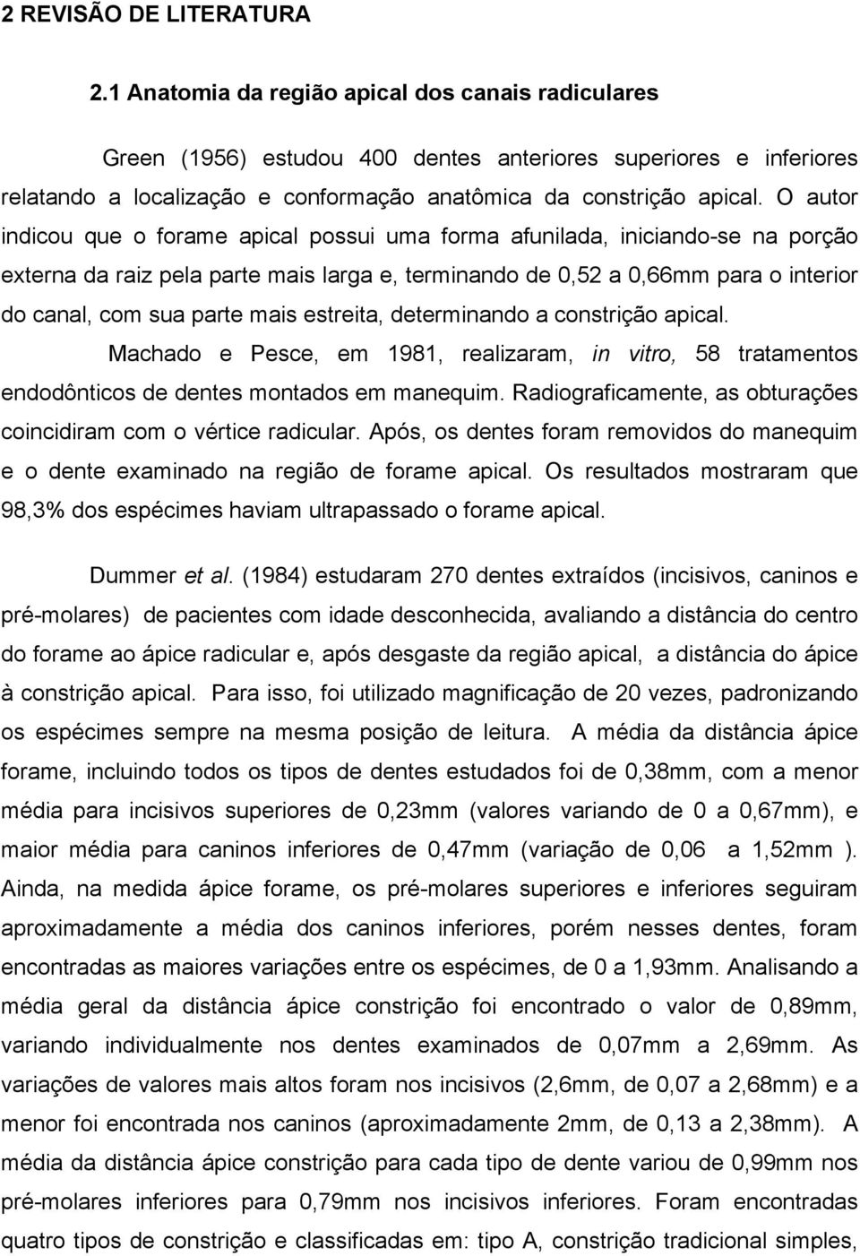 O autor indicou que o forame apical possui uma forma afunilada, iniciando-se na porção externa da raiz pela parte mais larga e, terminando de 0,52 a 0,66mm para o interior do canal, com sua parte