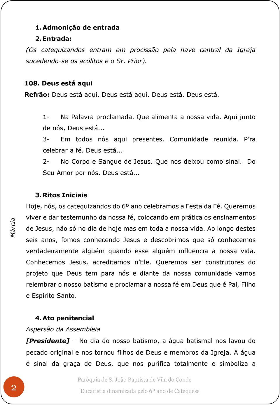 Deus está... 2- No Corpo e Sangue de Jesus. Que nos deixou como sinal. Do Seu Amor por nós. Deus está... 3. Ritos Iniciais Hoje, nós, os catequizandos do 6º ano celebramos a Festa da Fé.