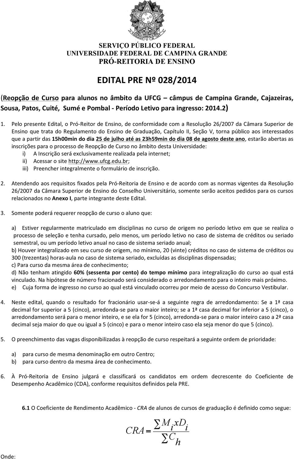 público aos interessados que a partir das 15h00min do dia 25 de julho até as 23h59min do dia 08 de agosto deste ano, estarão abertas as inscrições para o processo de Reopção de Curso no âmbito desta