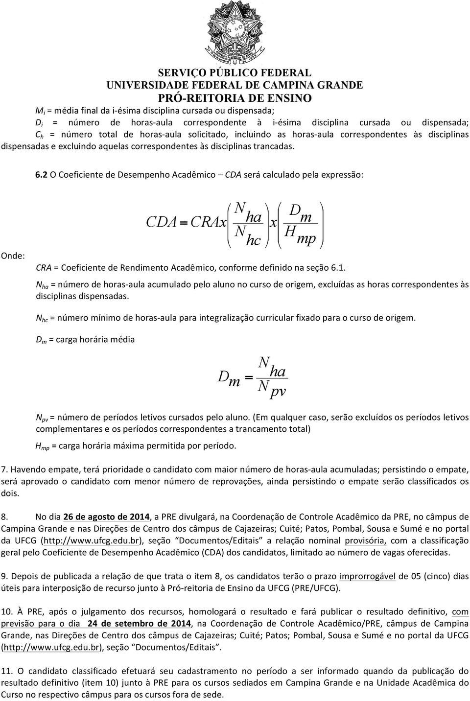 2 O Coeficiente de Desempenho Acadêmico CDA será calculado pela expressão: Onde: CDA = CRAx N N ha hc x D H m mp CRA = Coeficiente de Rendimento Acadêmico, conforme definido na seção 6.1.