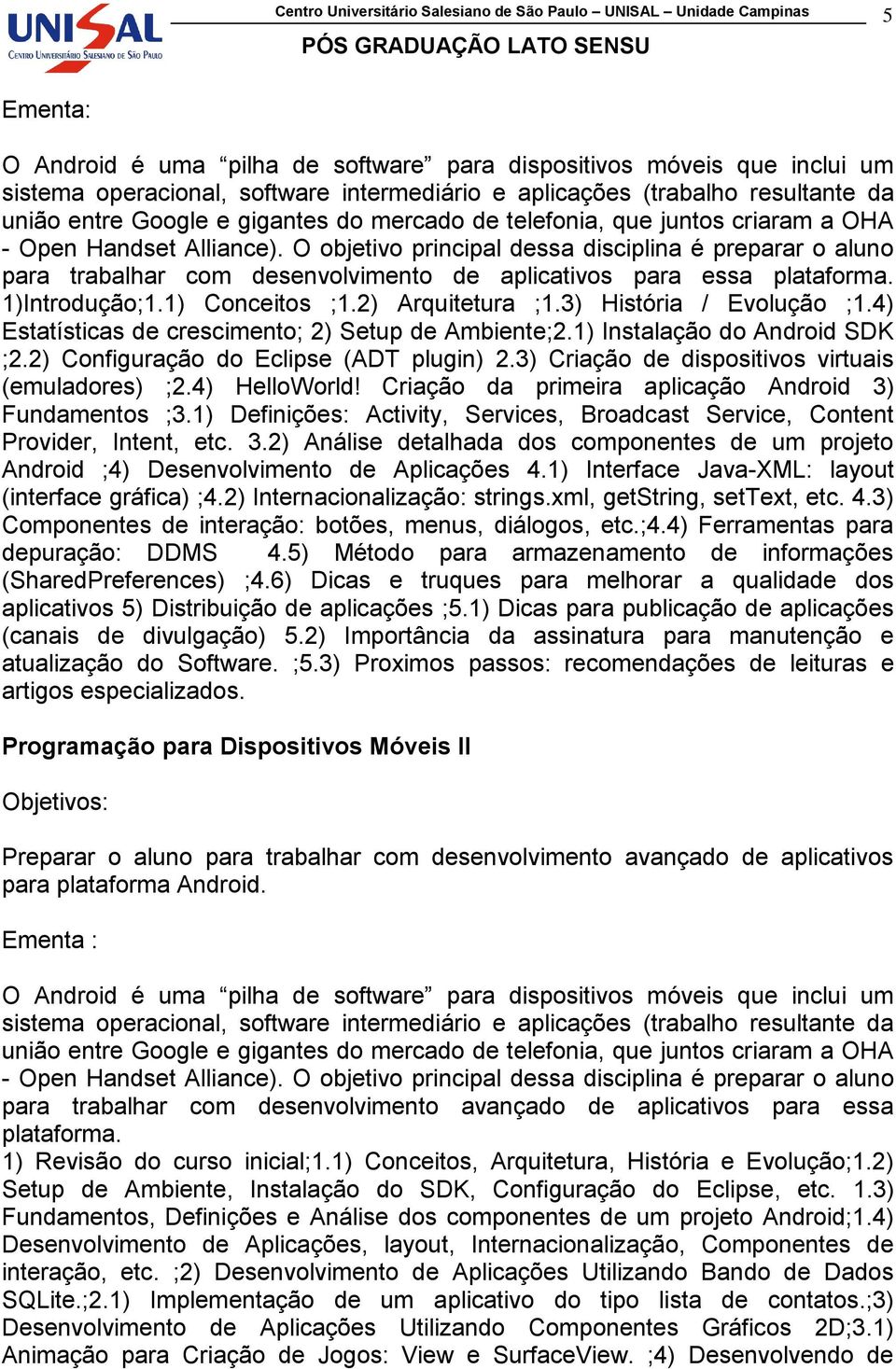 1)Introdução;1.1) Conceitos ;1.2) Arquitetura ;1.3) História / Evolução ;1.4) Estatísticas de crescimento; 2) Setup de Ambiente;2.1) Instalação do Android SDK ;2.