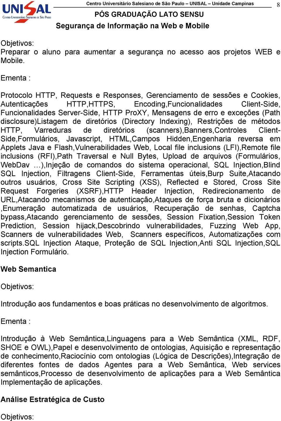 exceções (Path disclosure)listagem de diretórios (Directory Indexing), Restrições de métodos HTTP, Varreduras de diretórios (scanners),banners,controles Client- Side,Formulários, Javascript,