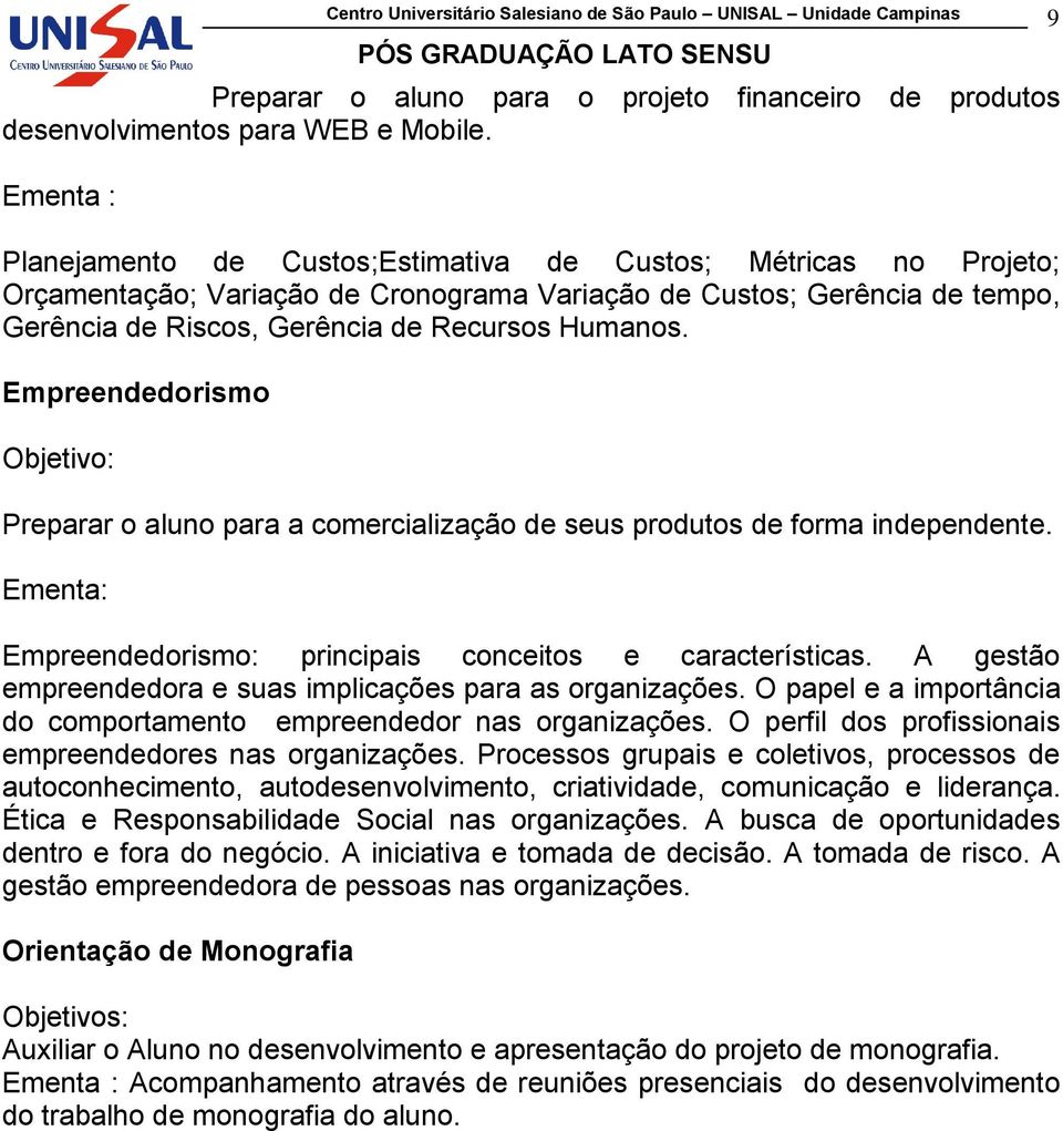 Empreendedorismo Objetivo: Preparar o aluno para a comercialização de seus produtos de forma independente. Empreendedorismo: principais conceitos e características.