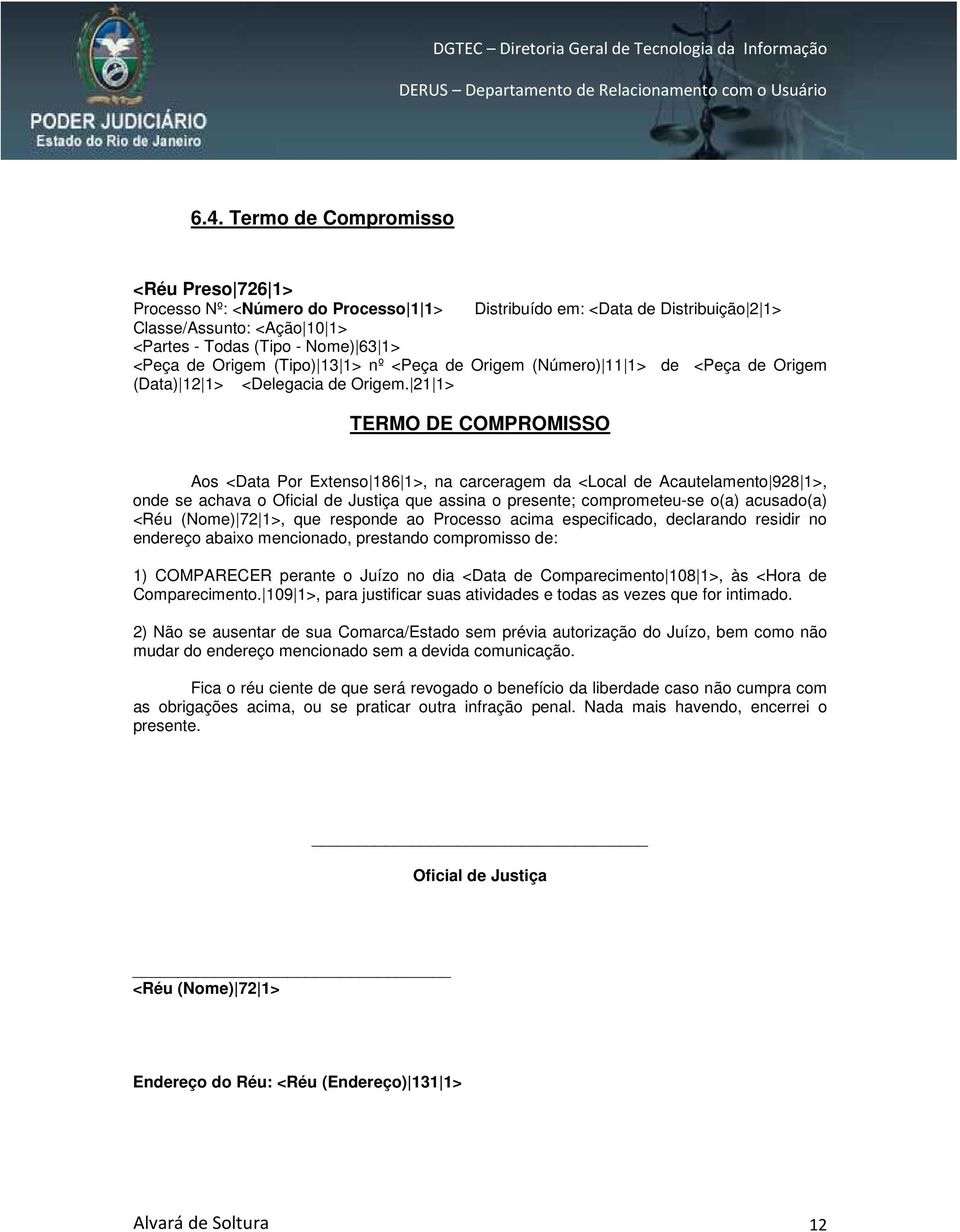 21 1> TERMO DE COMPROMISSO Aos <Data Por Extenso 186 1>, na carceragem da <Local de Acautelamento 928 1>, onde se achava o Oficial de Justiça que assina o presente; comprometeu-se o(a) acusado(a)