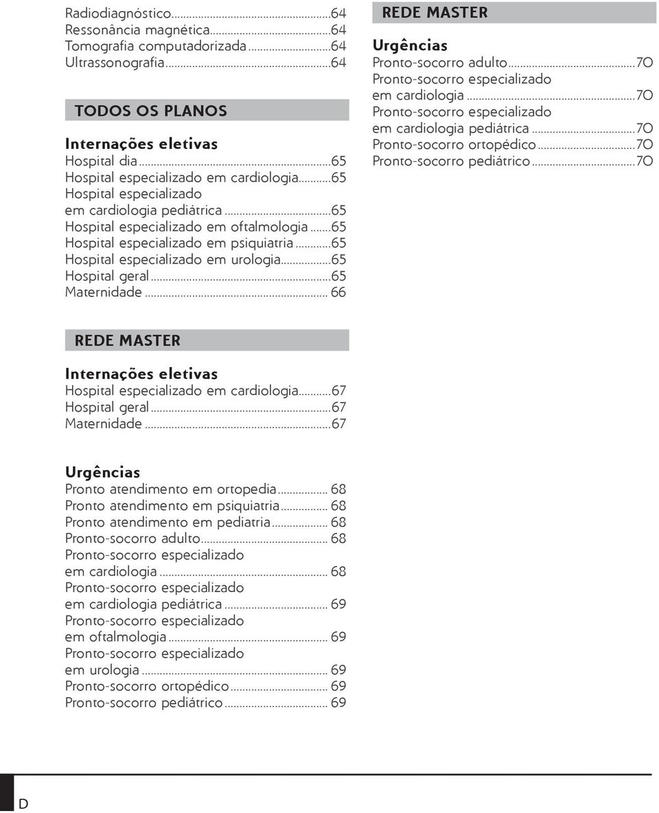 ..65 Maternidade... 66 REDE MASTER Urgências Pronto-socorro adulto...70 Pronto-socorro especializado em cardiologia...70 Pronto-socorro especializado em cardiologia pediátrica.