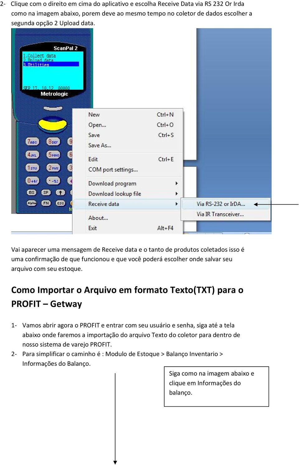 Como Importar o Arquivo em formato Texto(TXT) para o PROFIT Getway 1- Vamos abrir agora o PROFIT e entrar com seu usuário e senha, siga até a tela abaixo onde faremos a importação do arquivo Texto