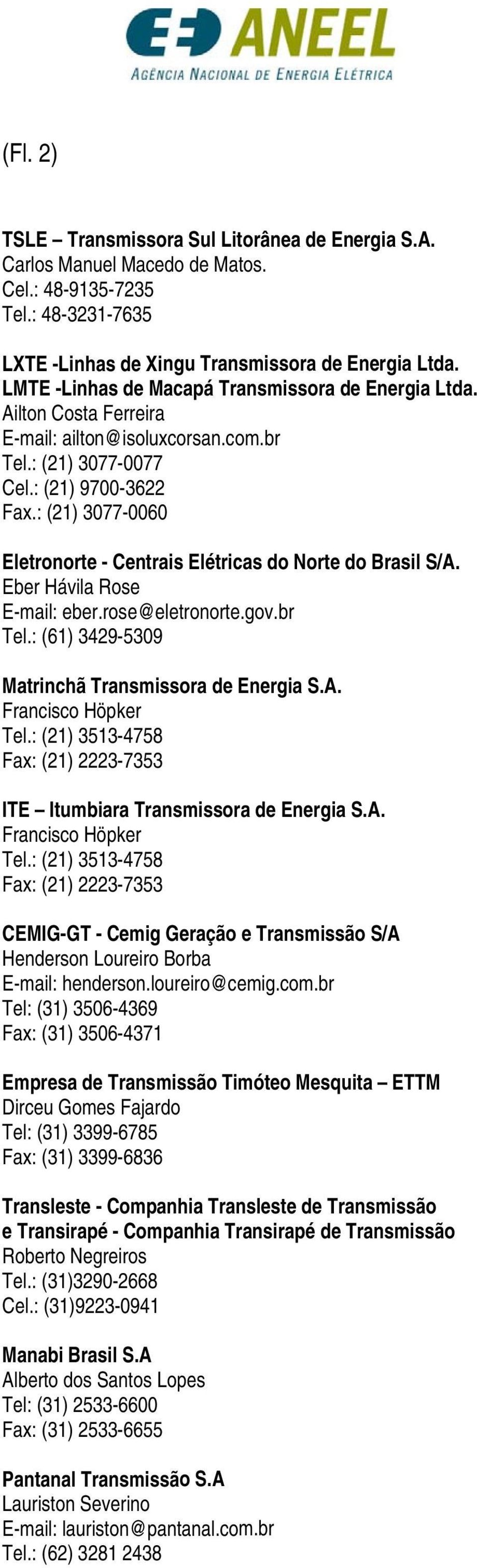 : (21) 3077-0060 Eletronorte - Centrais Elétricas do Norte do Brasil S/A. Eber Hávila Rose E-mail: eber.rose@eletronorte.gov.br Tel.: (61) 3429-5309 Matrinchã Transmissora de Energia S.A. Francisco Höpker Tel.