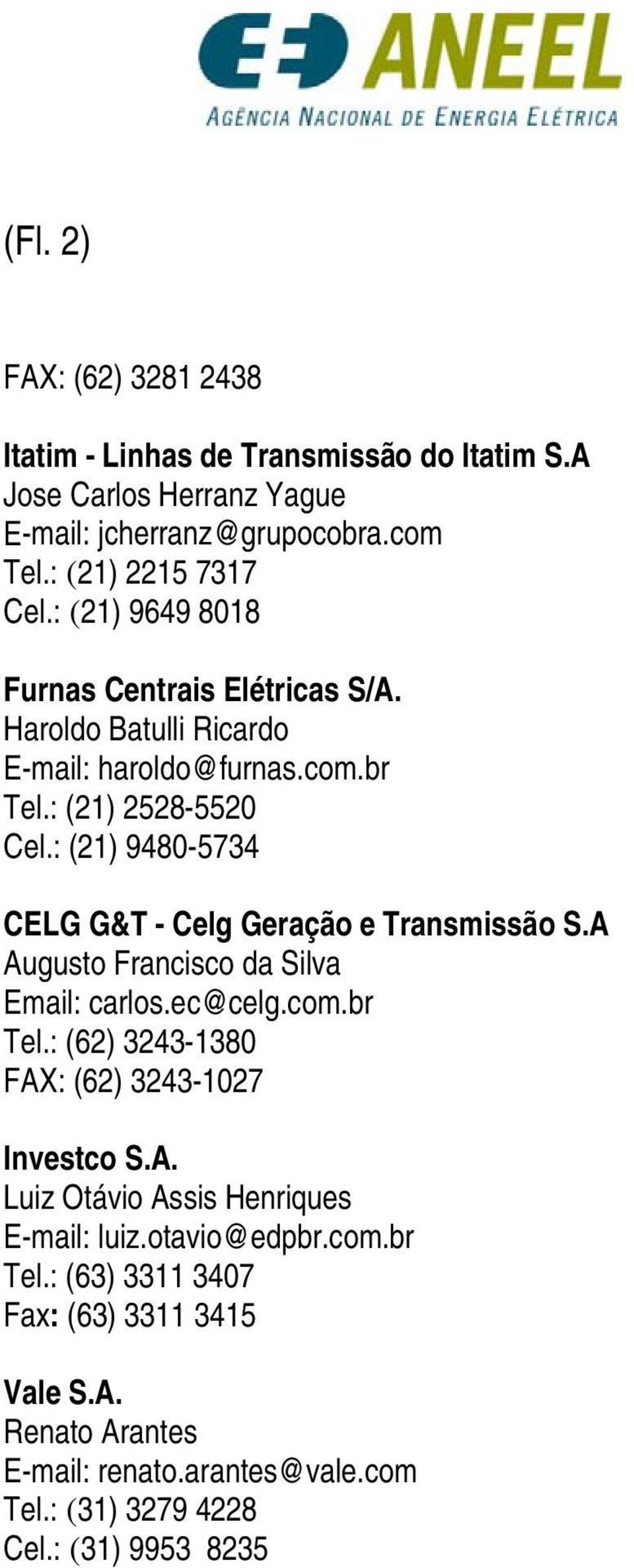 : (21) 9480-5734 CELG G&T - Celg Geração e Transmissão S.A Augusto Francisco da Silva Email: carlos.ec@celg.com.br Tel.