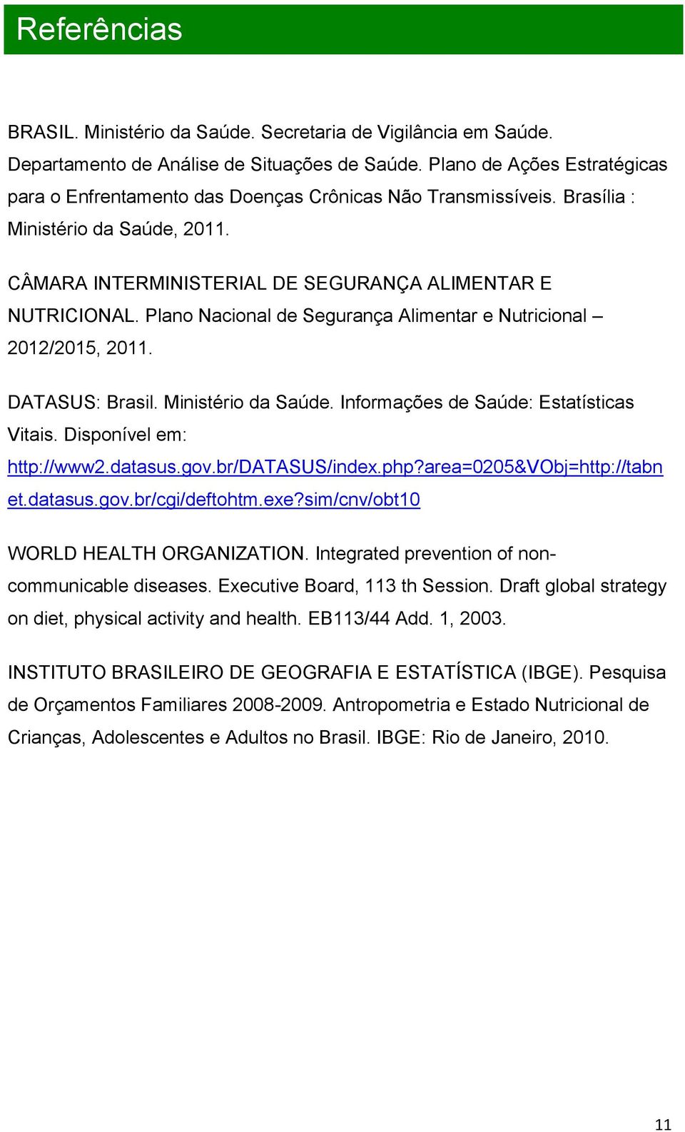 Plano Nacional de Segurança Alimentar e Nutricional 2012/2015, 2011. DATASUS: Brasil. Ministério da Saúde. Informações de Saúde: Estatísticas Vitais. Disponível em: http://www2.datasus.gov.
