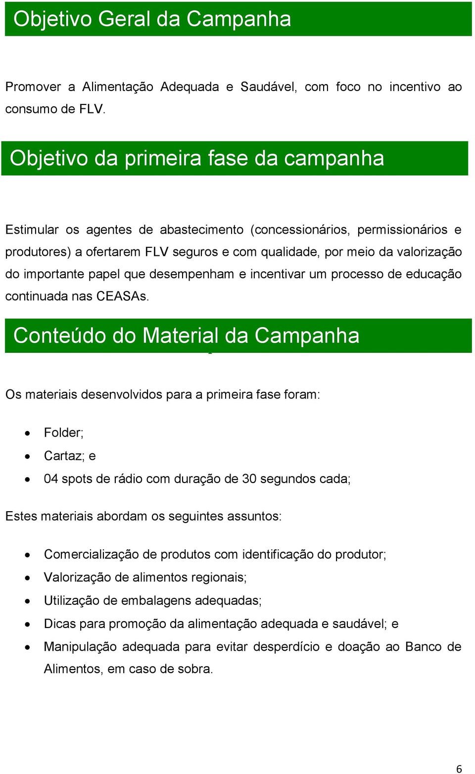 qualidade, por meio da valorização do importante papel que desempenham e incentivar um processo de educação continuada nas CEASAs.