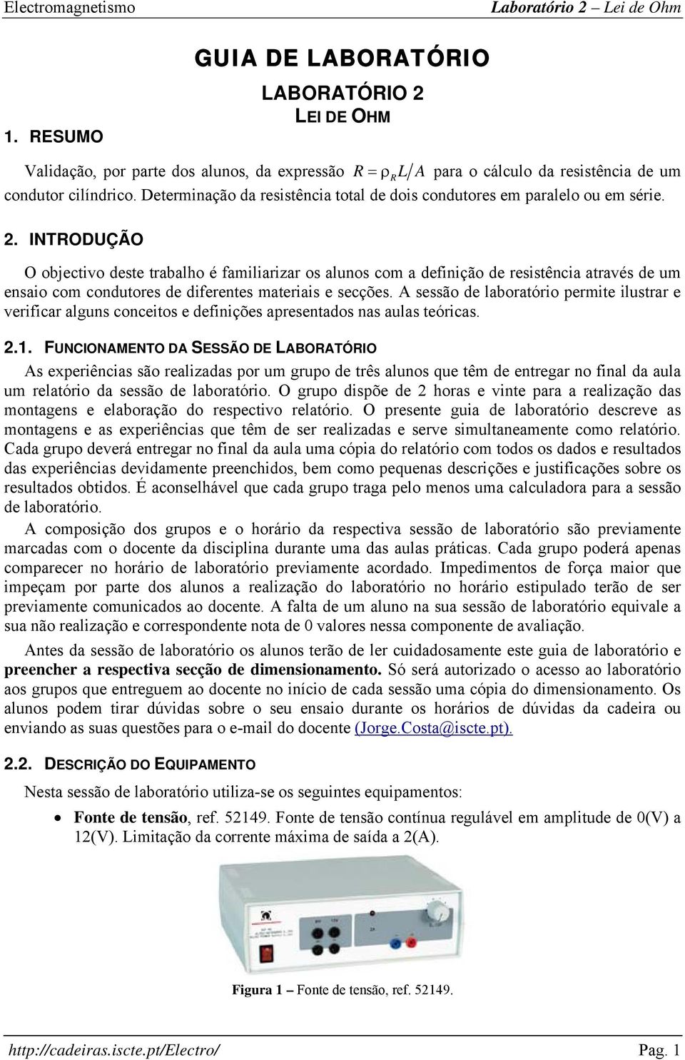 INTRODUÇÃO O objectivo deste trabalho é familiarizar os alunos com a definição de resistência através de um ensaio com condutores de diferentes materiais e secções.