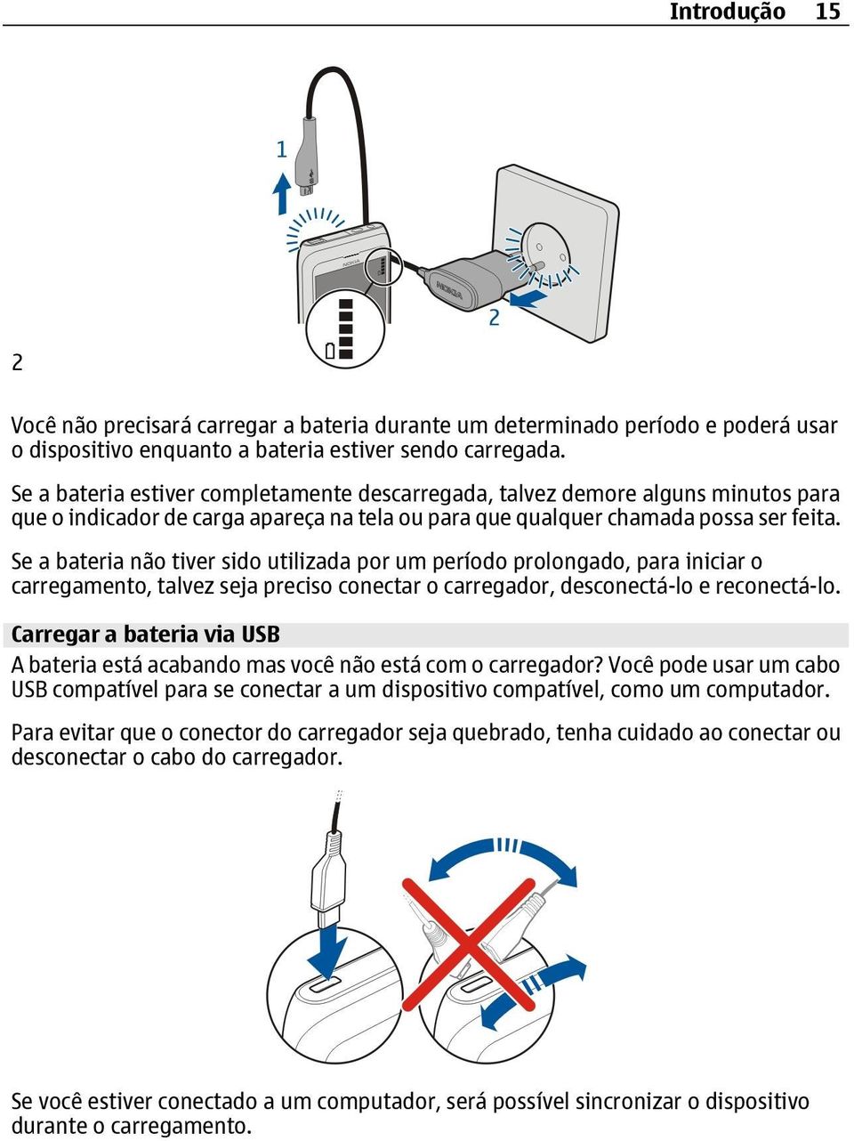 Se a bateria não tiver sido utilizada por um período prolongado, para iniciar o carregamento, talvez seja preciso conectar o carregador, desconectá-lo e reconectá-lo.